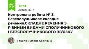 Контрольна робота № 3. Безсполучникове складне речення.СКЛАДНЕ РЕЧЕННЯ З РІЗНИМИ ВИДАМИ СПОЛУЧНИКОВОГО І БЕЗСПОЛУЧНИКОВОГО ЗВ’ЯЗКУ