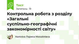 Контрольна робота з розділу «Загальні суспільно-географічні закономірності світу»