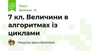 7 кл. Величини в алгоритмах із циклами