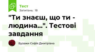 "Ти знаєш, що ти - людина...". Тестові завдання
