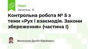 Контрольна робота № 5 з теми «Рух і взаємодія. Закони збереження» (частина І)