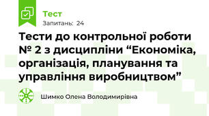 Тести до контрольної роботи № 2 з дисципліни “Економіка, організація, планування та управління виробництвом”