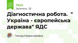  Діагностична робота.  " Україна - європейська держава" ЯДС