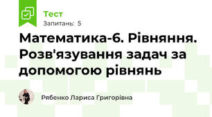 Математика-6. Рівняння. Розв'язування задач за допомогою рівнянь