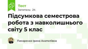 Підсумкова семестрова робота з навколишнього світу 5 клас