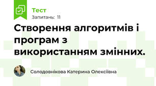 Створення алгоритмів і програм з використанням змінних.