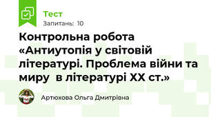 Контрольна робота «Антиутопія у світовій літературі. Проблема війни та миру  в літературі ХХ ст.»