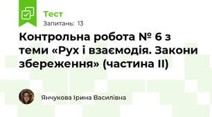 Контрольна робота № 6 з теми «Рух і взаємодія. Закони збереження» (частина ІІ)
