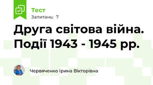 Друга світова війна. Події 1943 - 1945 рр. 