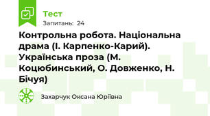 Контрольна робота. Національна драма (І. Карпенко-Карий). Українська проза (М. Коцюбинський, О. Довженко, Н. Бічуя)