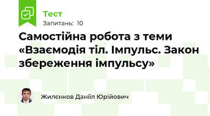 Самостійна робота з теми «Взаємодія тіл. Імпульс. Закон збереження імпульсу»