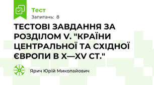 ТЕСТОВІ ЗАВДАННЯ ЗА РОЗДІЛОМ V. "КРАЇНИ ЦЕНТРАЛЬНОЇ ТА СХІДНОЇ ЄВРОПИ В X—XV СТ."