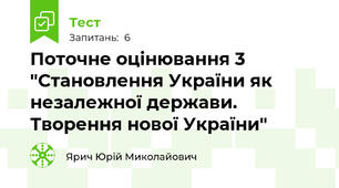 Поточне оцінювання 3 "Становлення України як незалежної держави. Творення нової України"