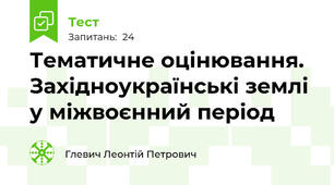  Тематичне оцінювання. Західноукраїнські землі у міжвоєнний період