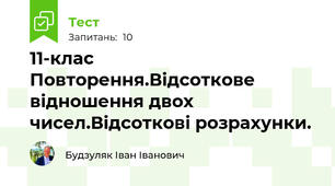  11-клас Повторення.Відсоткове відношення двох чисел.Відсоткові розрахунки.