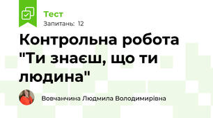  Контрольна робота "Ти знаєш, що ти людина"
