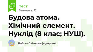 Будова атома. Хімічний елемент. Нуклід (8 клас; НУШ).