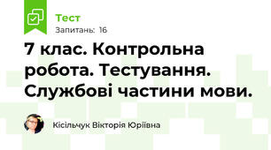 7 клас. Контрольна робота. Тестування. Службові частини мови.