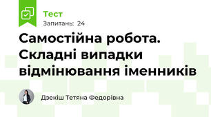 Самостійна робота. Складні випадки відмінювання іменників