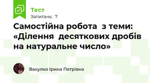 Самостійна робота  з теми: «Ділення  десяткових дробів на натуральне число»