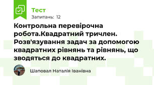 Контрольна перевірочна робота.Квадратний тричлен. Розв'язування задач за допомогою квадратних рівнянь та рівнянь, що зводяться до квадратних. 