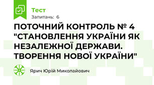 ПОТОЧНИЙ КОНТРОЛЬ № 4 "СТАНОВЛЕННЯ УКРАЇНИ ЯК НЕЗАЛЕЖНОЇ ДЕРЖАВИ. ТВОРЕННЯ НОВОЇ УКРАЇНИ"