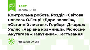 Контрольна робота. Розділ «Світова новела» О.Генрі «Дари волхвів», «Останній листок». Герберт Джордж Уеллс «Чарівна крамниця». Рюноске Акутаґава «Павутинка». Тестування