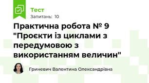 Практична робота № 9 "Проєкти із циклами з передумовою з використанням величин"