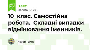 10  клас. Самостійна  робота.  Складні випадки відмінювання іменників. 
