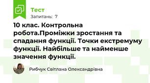 10 клас. Контрольна робота.Проміжки зростання та спадання функції. Точки екстремуму функції. Найбільше та найменше значення функції.