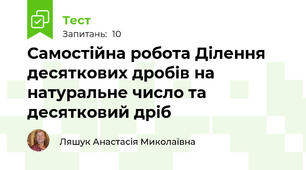 Самостійна робота Ділення десяткових дробів на натуральне число та десятковий дріб
