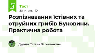 Розпізнавання їстівних та отруйних грибів Буковини. Практична робота