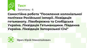 Самостійна робота "Посилення колоніальної політики Російської імперії. Ліквідація гетьманату. Лівобережна та Слобідська Україна. Ліквідація Гетьманщини. Південна Україна. Ліквідація Запорозької Січі"