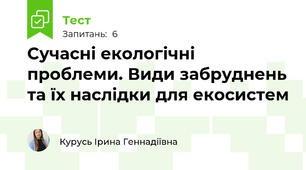  Сучасні екологічні проблеми. Види забруднень та їх наслідки для екосистем