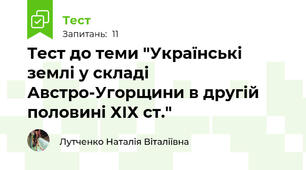 Тест до теми "Українські землі у складі Австро-Угорщини в другій половині ХІХ ст."