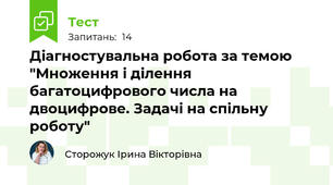 Діагностувальна робота за темою "Множення і ділення багатоцифрового числа на двоцифрове. Задачі на спільну роботу"