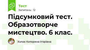 Підсумковий тест. Образотворче мистецтво. 6 клас.