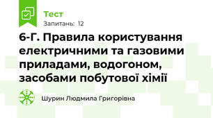 6-Г. Правила користування електричними та газовими приладами, водогоном, засобами побутової хімії 