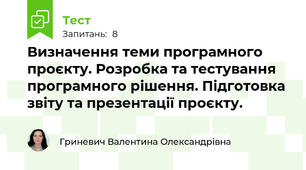 Визначення теми програмного проєкту. Розробка та тестування програмного рішення. Підготовка звіту та презентації проєкту.
