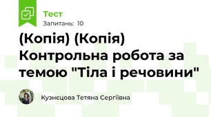 (Копія) (Копія) Контрольна робота за темою "Тіла і речовини"