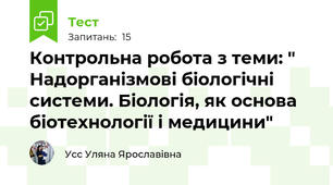 Контрольна робота з теми: " Надорганізмові біологічні системи. Біологія, як основа біотехнології і медицини"