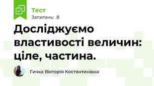 Досліджуємо властивості величин: ціле, частина. 