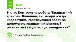 8 клас Контрольна робота "Квадратний тричлен. Рівняння, які зводяться до квадратних. Розв'язування задач за допомогою квадратних рівнянь і рівнянь, які зводяться до квадратних"