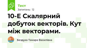 10-Е Скалярний добуток векторів. Кут між векторами.