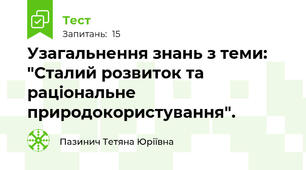  Узагальнення знань з теми: "Сталий розвиток та раціональне природокористування".