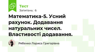 Математика-5. Усний рахунок. Додавання натуральних чисел. Властивості додавання.