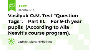 Vasilyuk O.M. Test "Question Tags".    Part III.    For 9-th year pupils  (According to Alla Nesvit's course program).