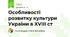 Особливості розвитку культури України в XVIII ст