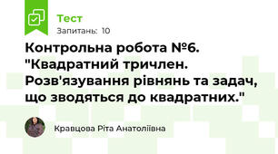 Контрольна робота №6.  "Квадратний тричлен. Розв'язування рівнянь та задач, що зводяться до квадратних."