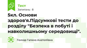 5кл. Основи здоров'я.Підсумкові тести до розділу "Безпека в побуті і навколишньому середовищі".